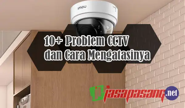 10 Problem CCTV dan Cara Mengatasi